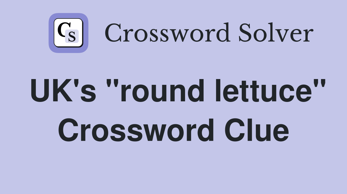 UK's "round lettuce" Crossword Clue