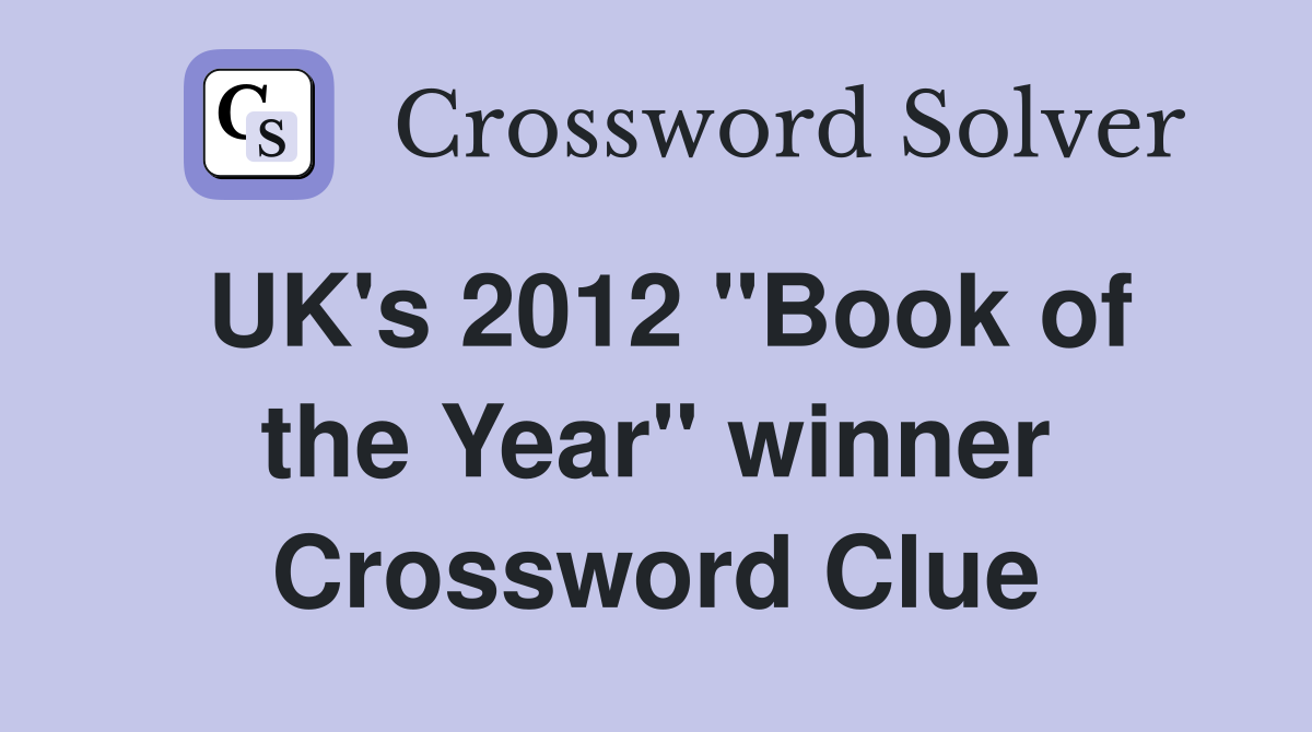 UK's 2012 ''Book of the Year'' winner Crossword Clue
