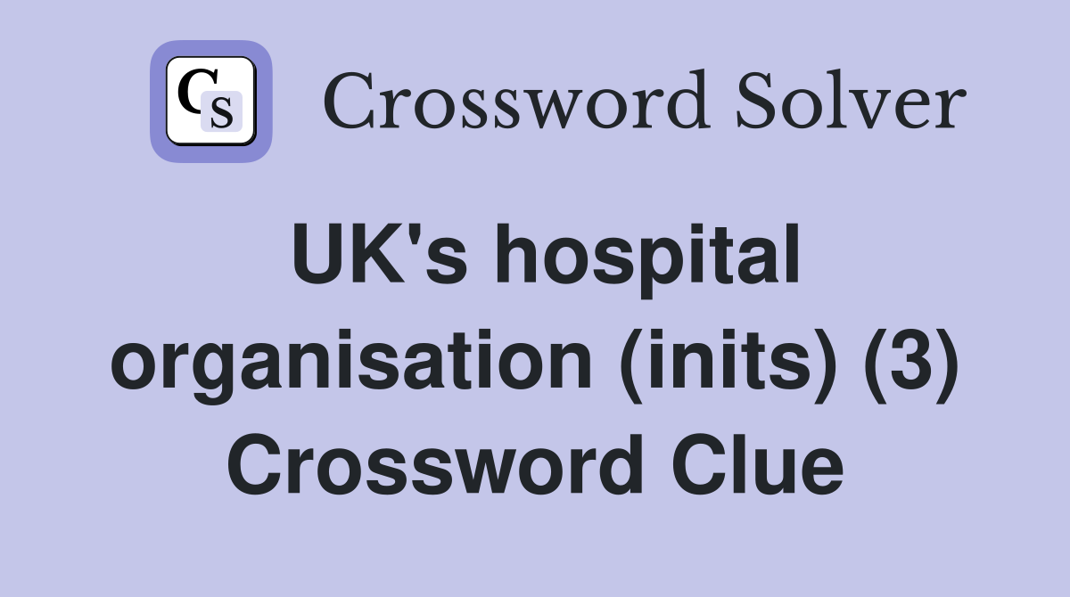UK's hospital organisation (inits) (3) Crossword Clue