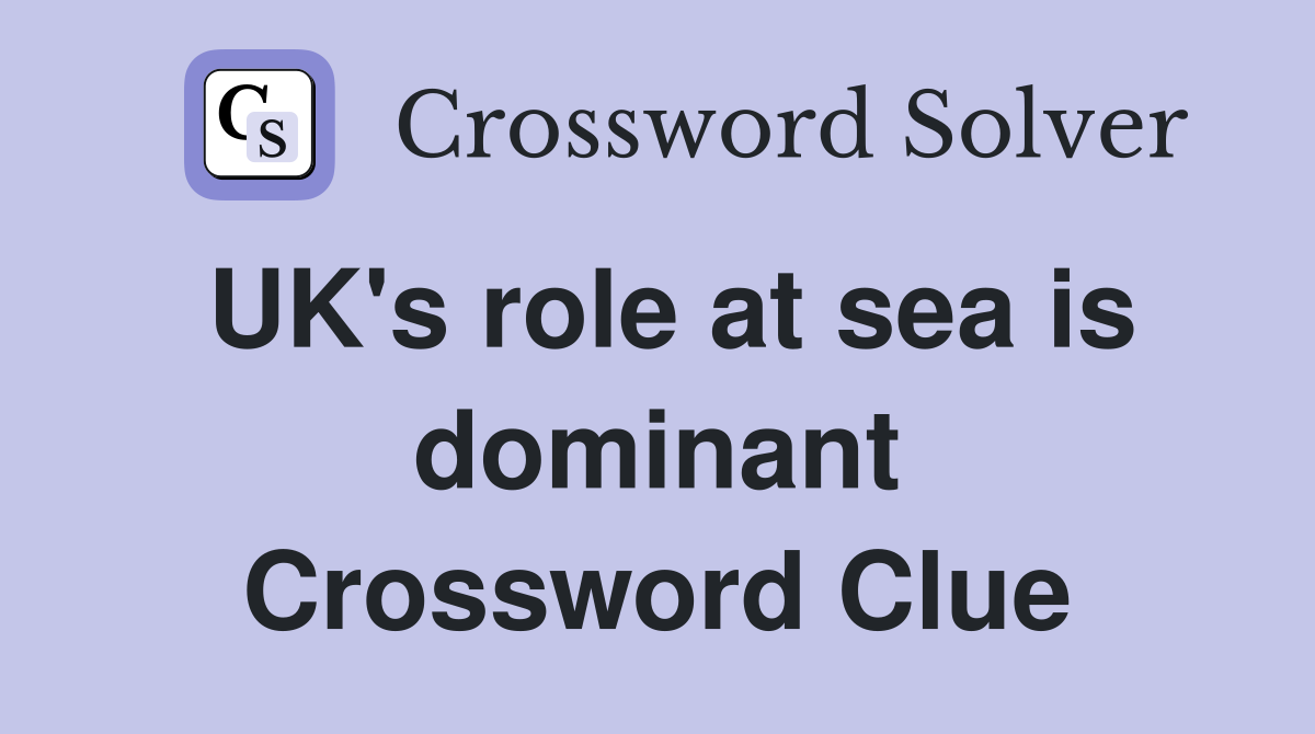 UK's role at sea is dominant Crossword Clue