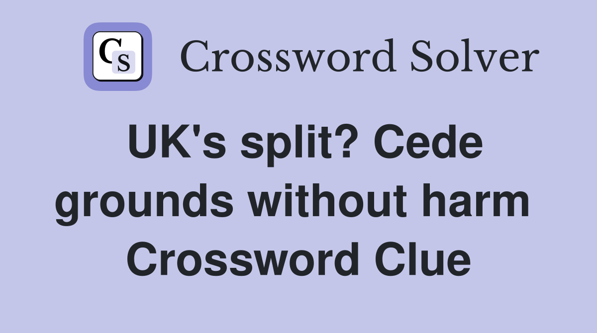 UK's split? Cede grounds without harm  Crossword Clue