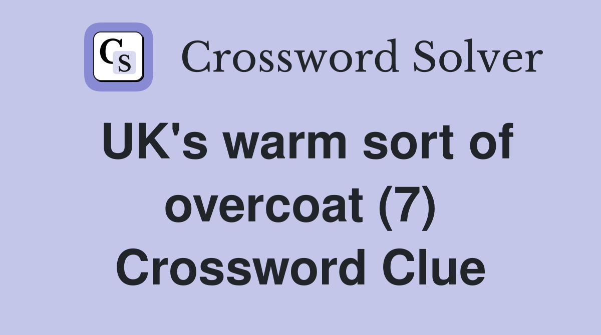 UK's warm sort of overcoat (7) Crossword Clue