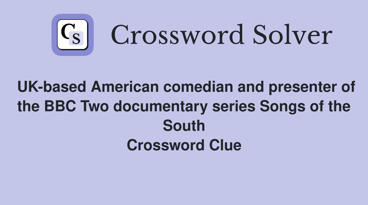 UK-based American comedian and presenter of the BBC Two documentary series Songs of the South Crossword Clue