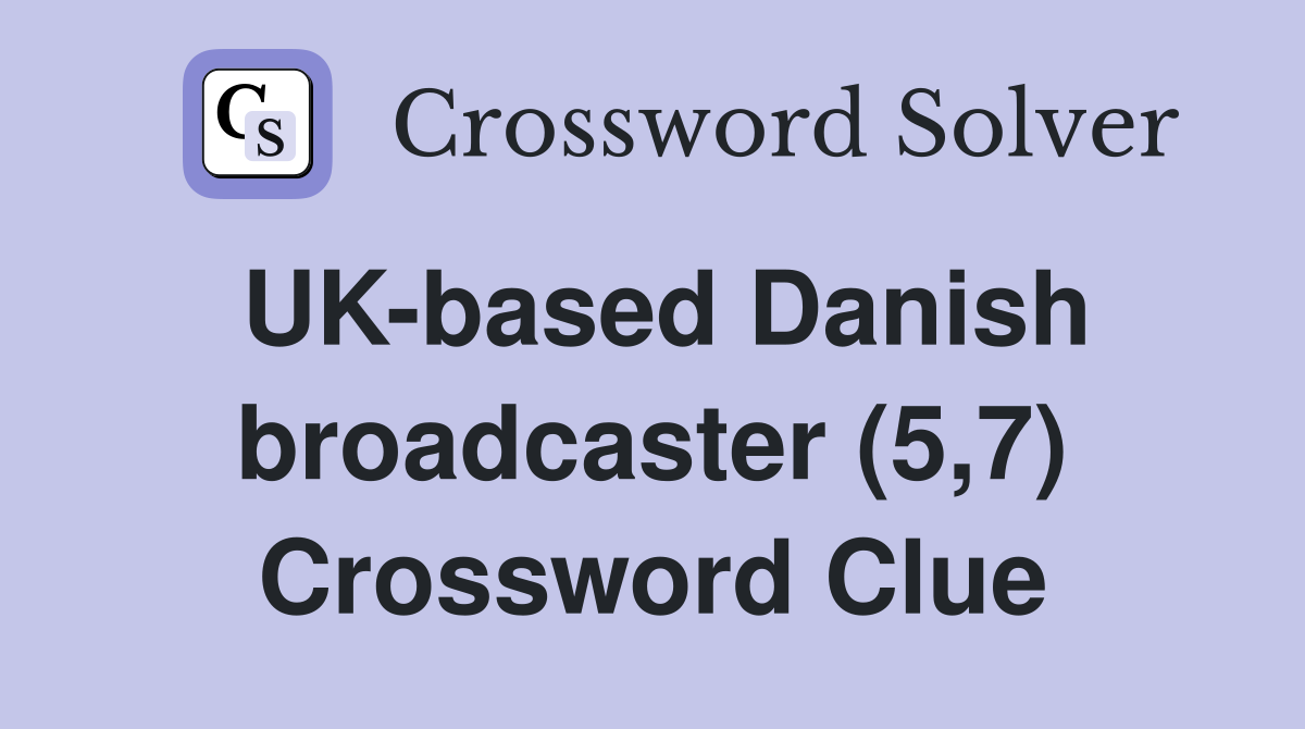 UK-based Danish broadcaster (5,7) Crossword Clue