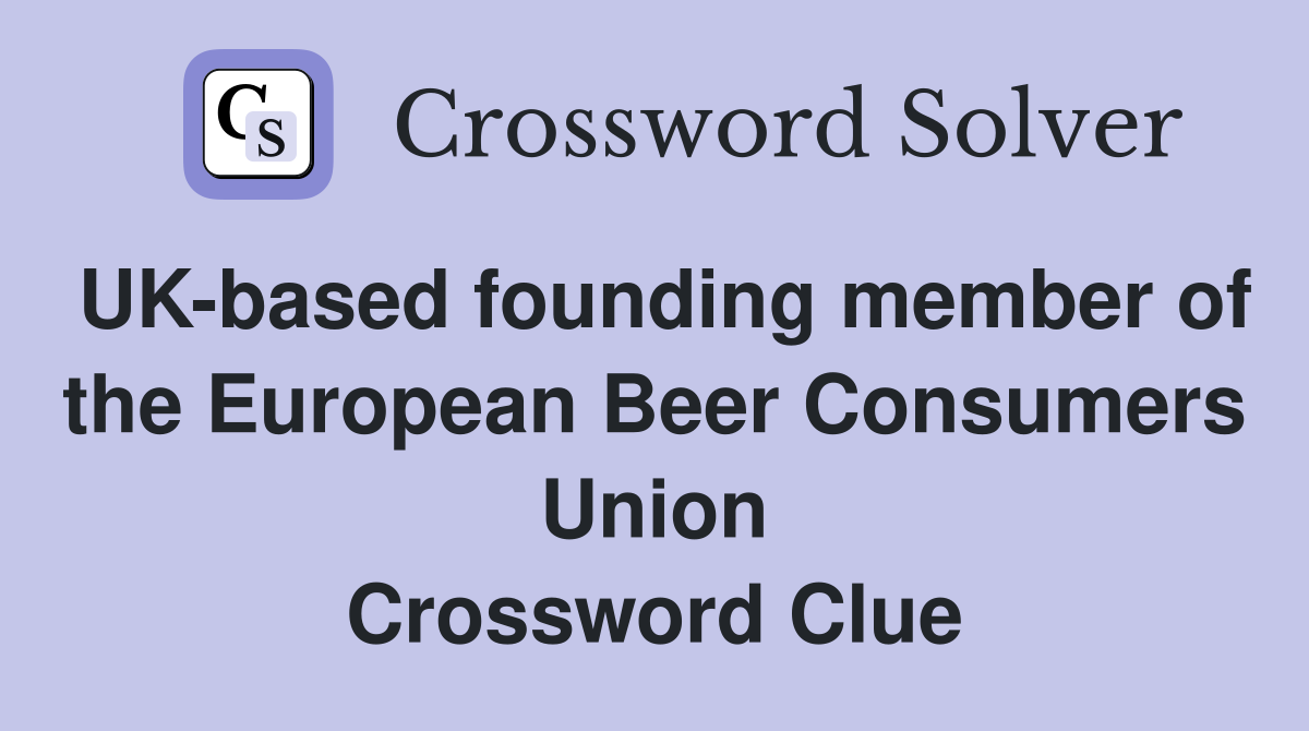 UK-based founding member of the European Beer Consumers Union Crossword Clue