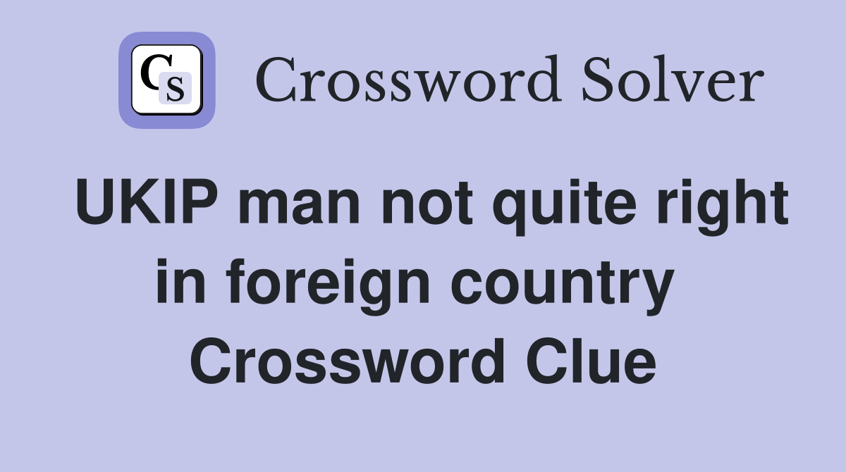 UKIP man not quite right in foreign country  Crossword Clue