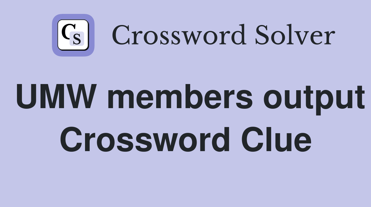 UMW members output Crossword Clue