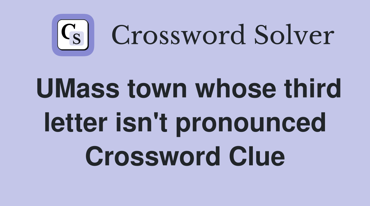 UMass town whose third letter isn't pronounced Crossword Clue