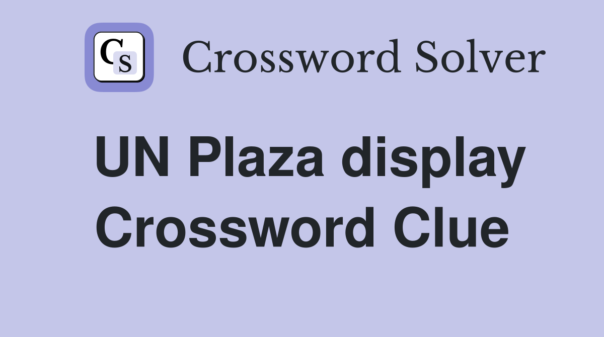 UN Plaza display Crossword Clue