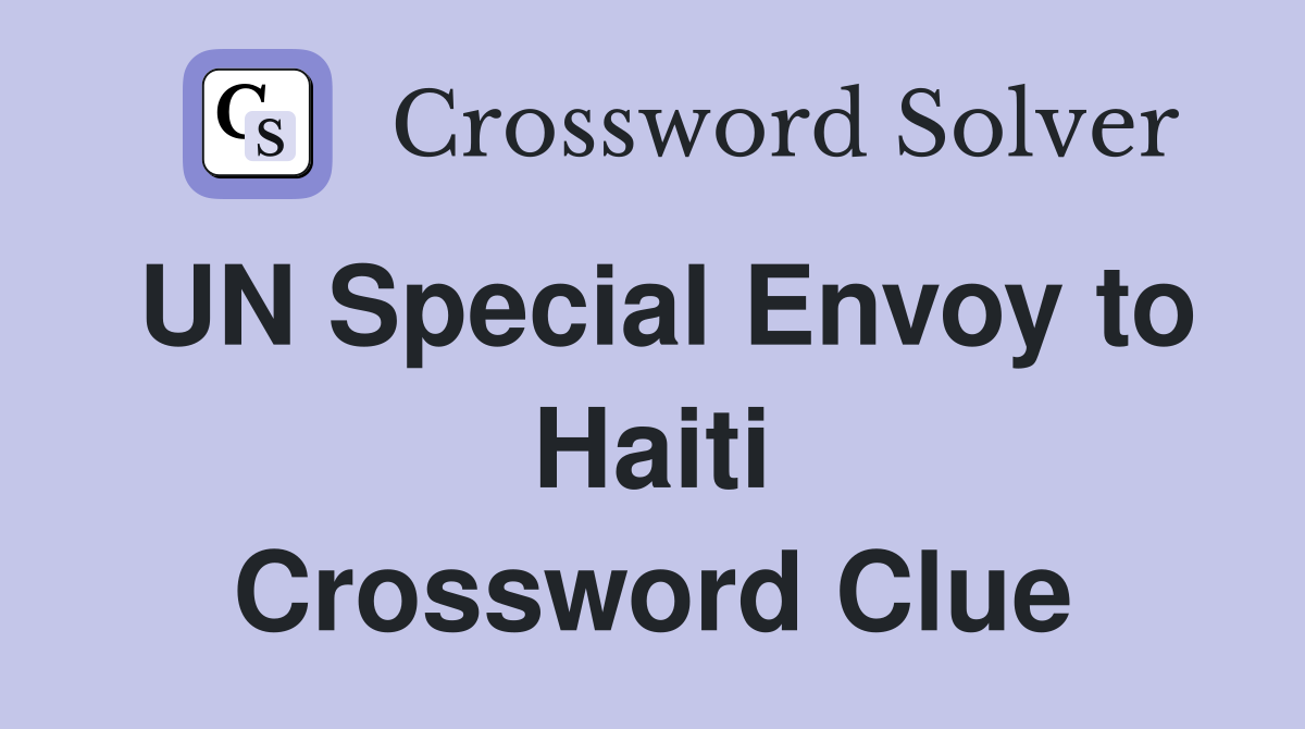 UN Special Envoy to Haiti Crossword Clue