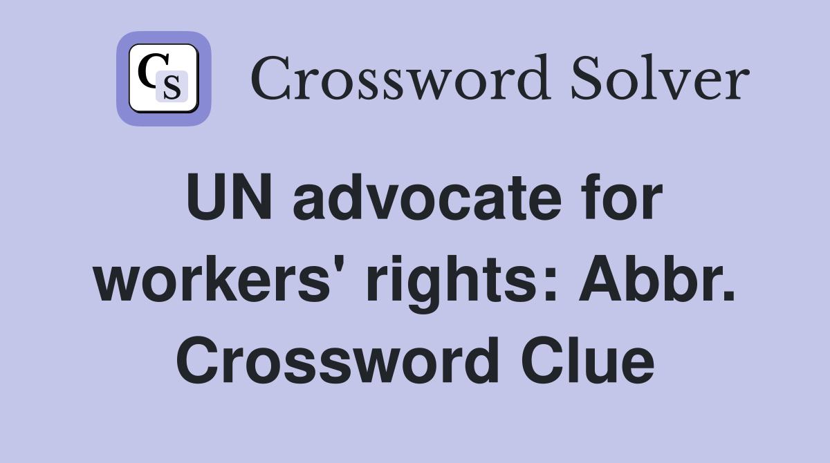 UN advocate for workers' rights: Abbr. Crossword Clue