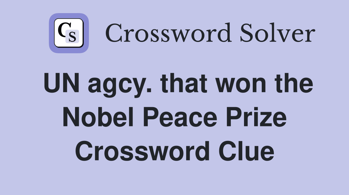 UN agcy. that won the Nobel Peace Prize Crossword Clue