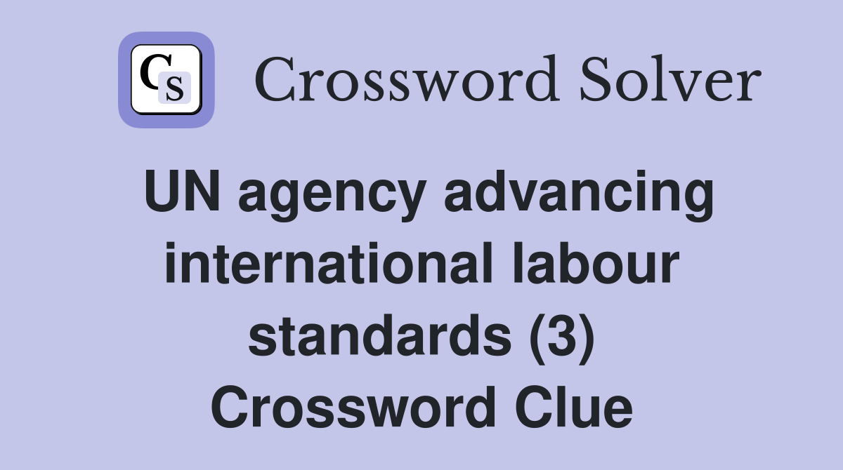 UN agency advancing international labour standards (3) Crossword Clue