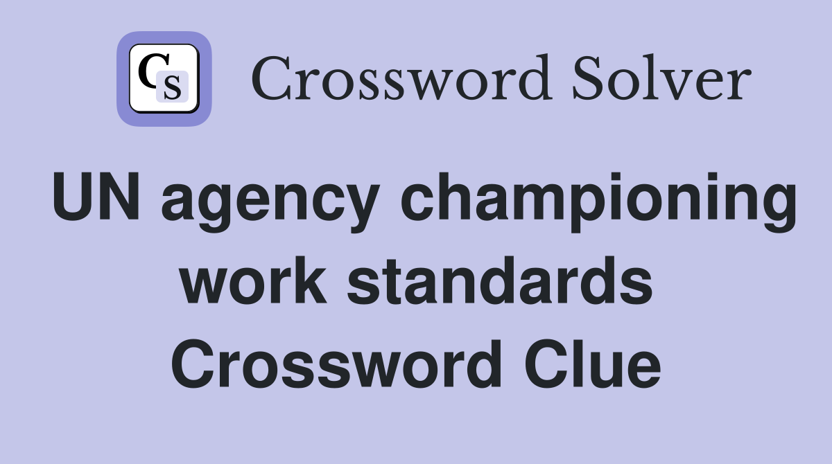 UN agency championing work standards Crossword Clue