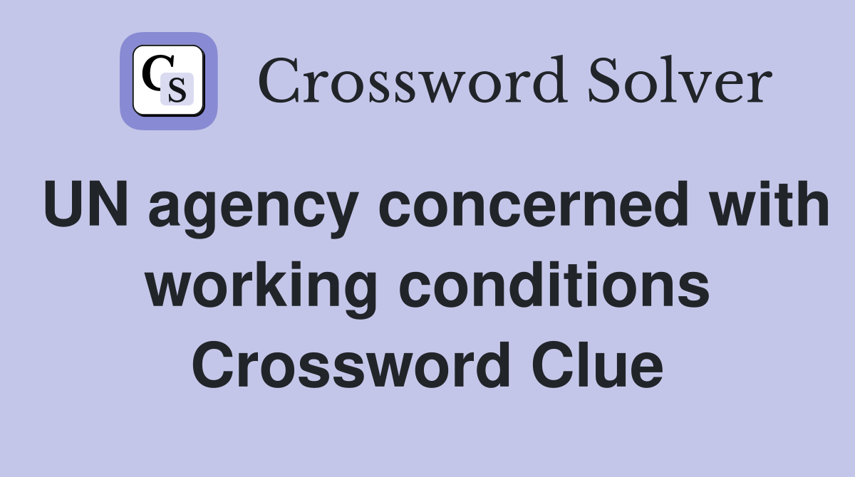 UN agency concerned with working conditions Crossword Clue