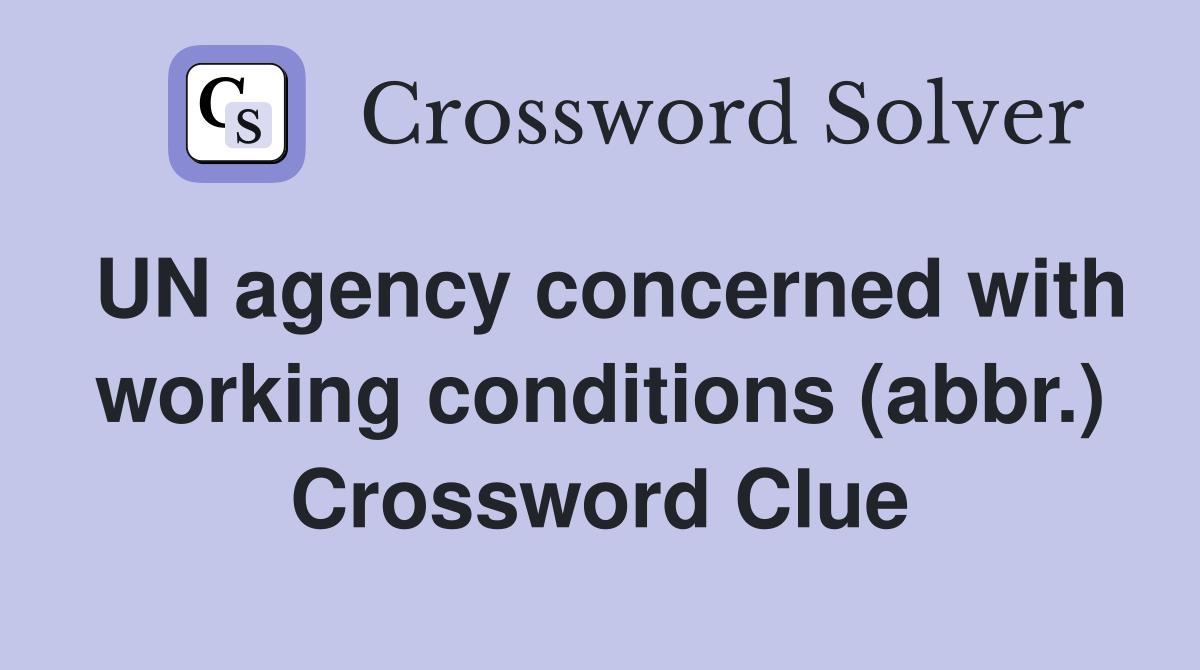UN agency concerned with working conditions (abbr.) Crossword Clue