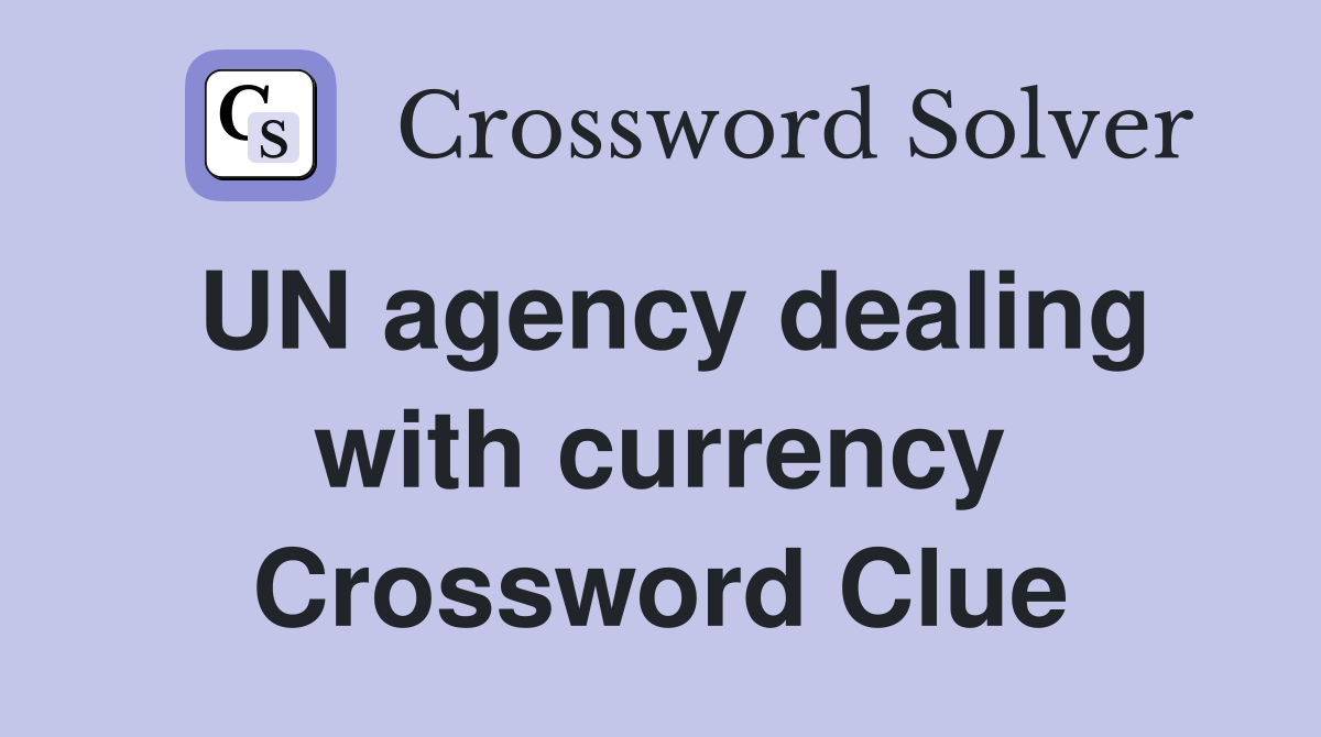 UN agency dealing with currency Crossword Clue