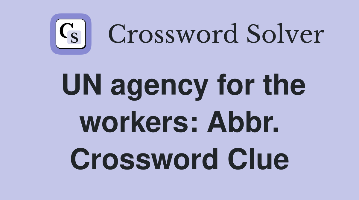 UN agency for the workers: Abbr. Crossword Clue