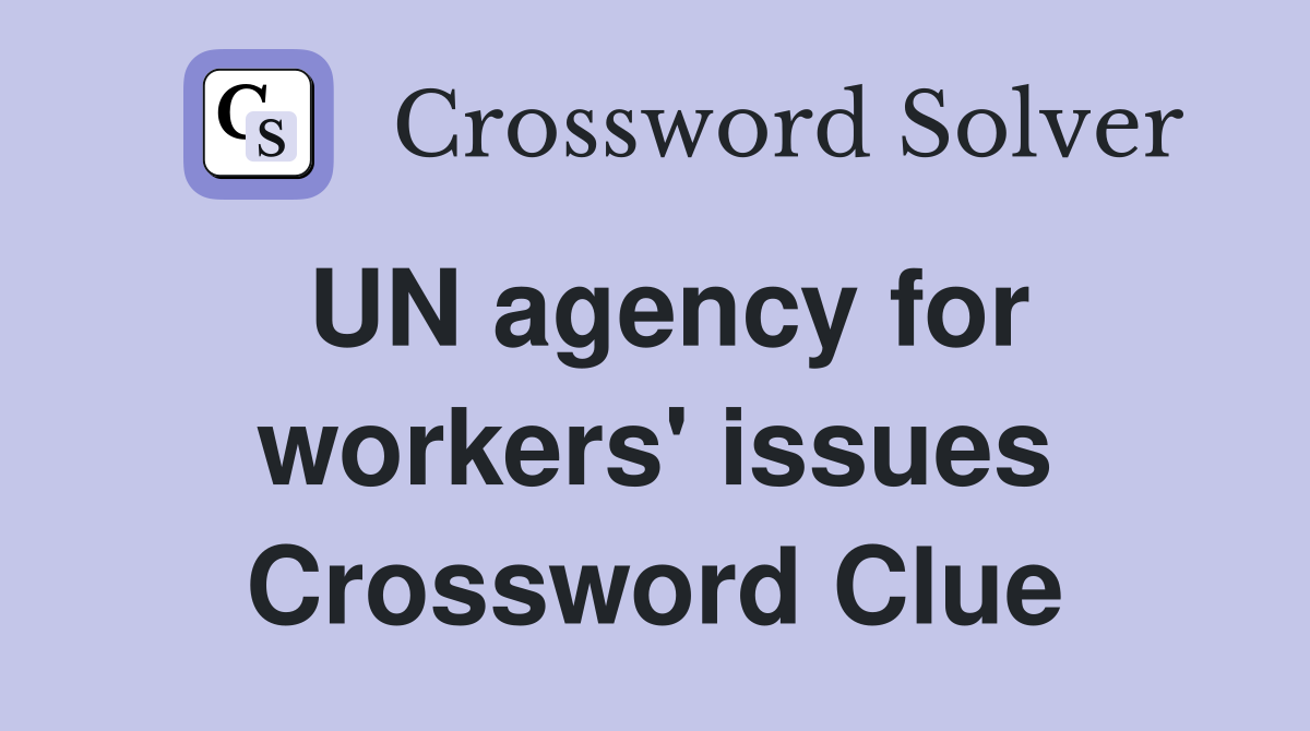 UN agency for workers' issues Crossword Clue