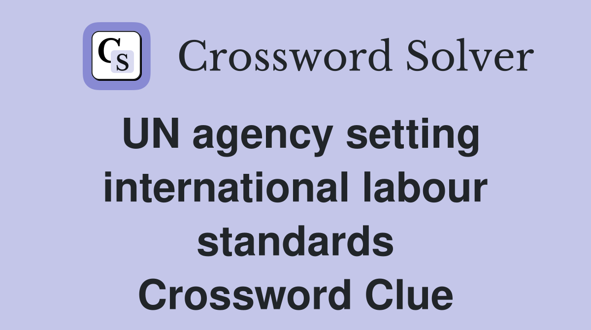 UN agency setting international labour standards Crossword Clue