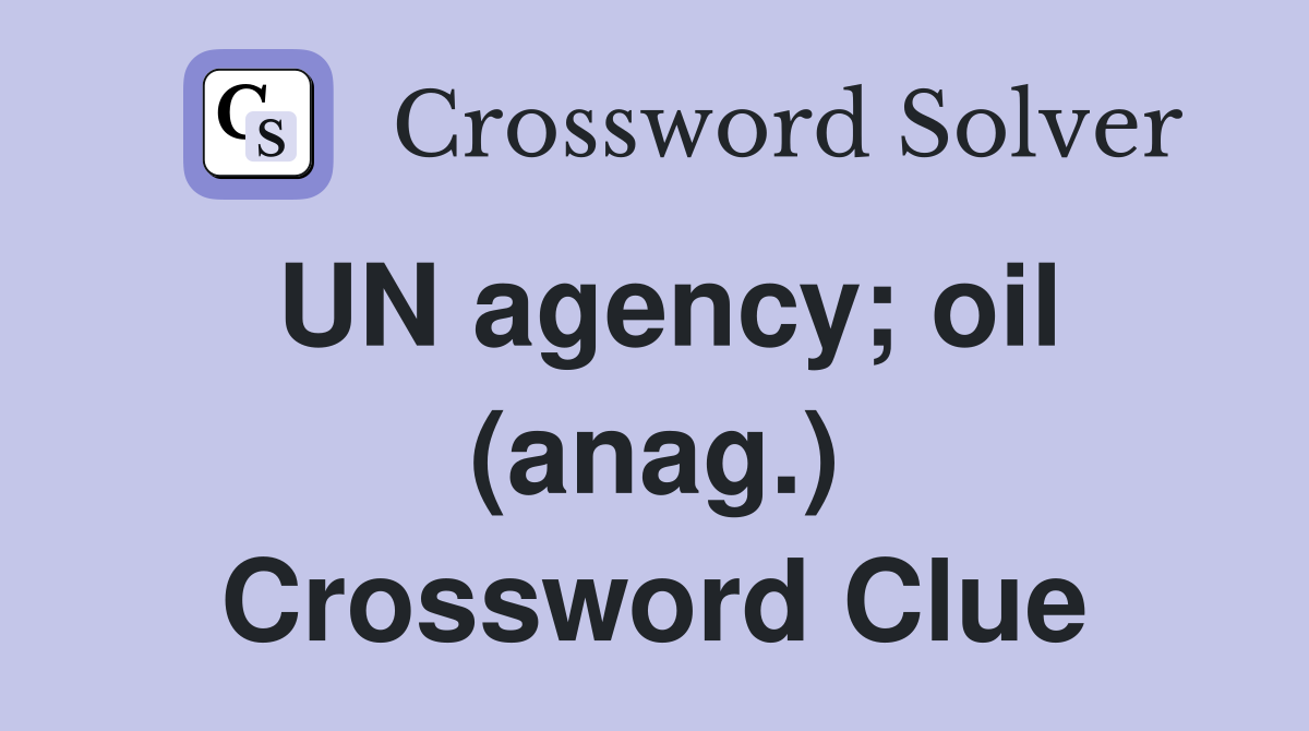 UN agency; oil (anag.) Crossword Clue