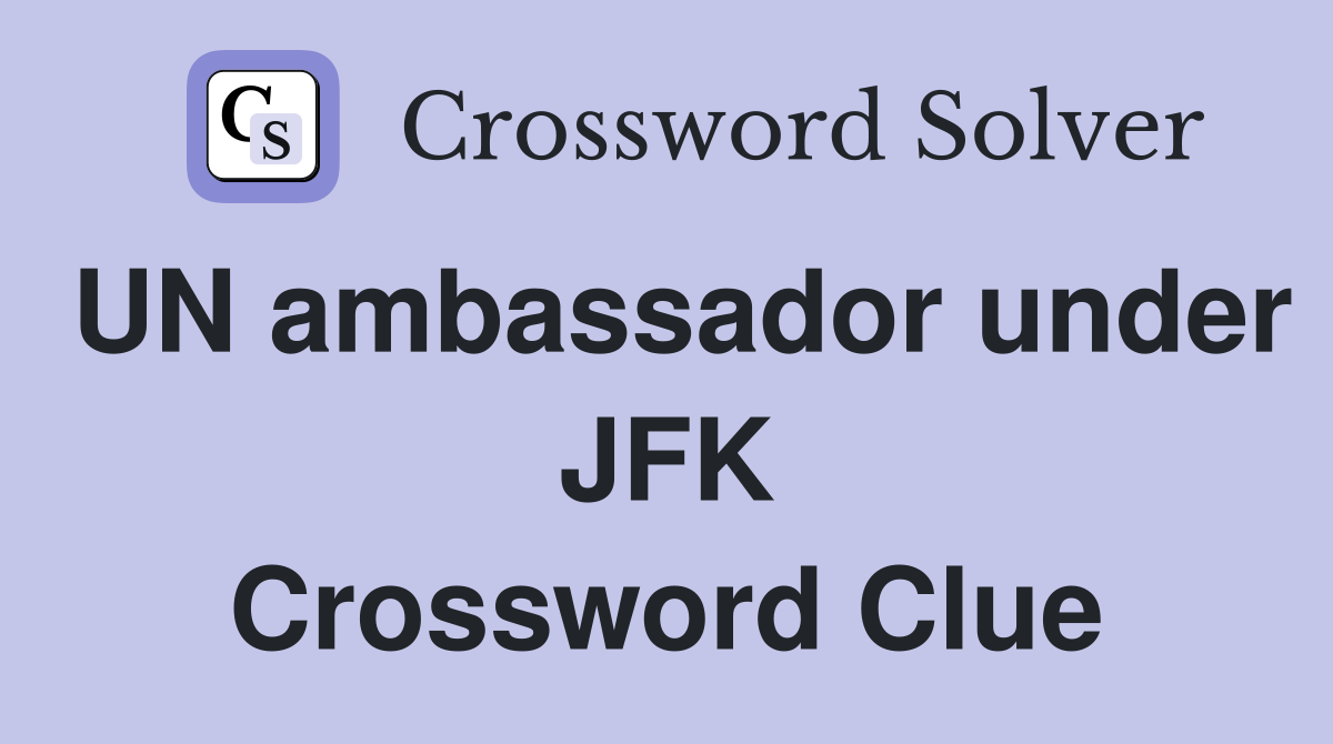 UN ambassador under JFK Crossword Clue