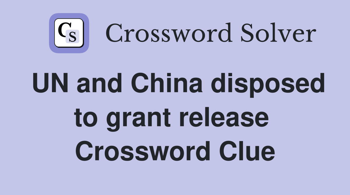 UN and China disposed to grant release  Crossword Clue