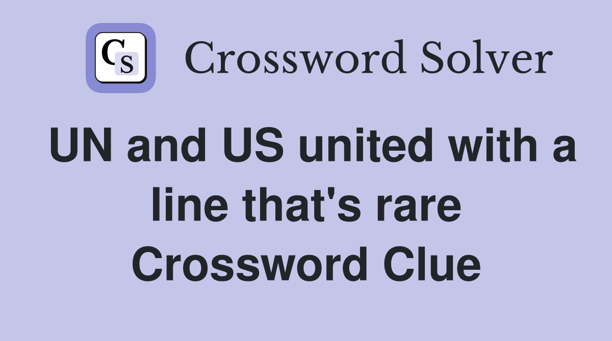 UN and US united with a line that's rare Crossword Clue