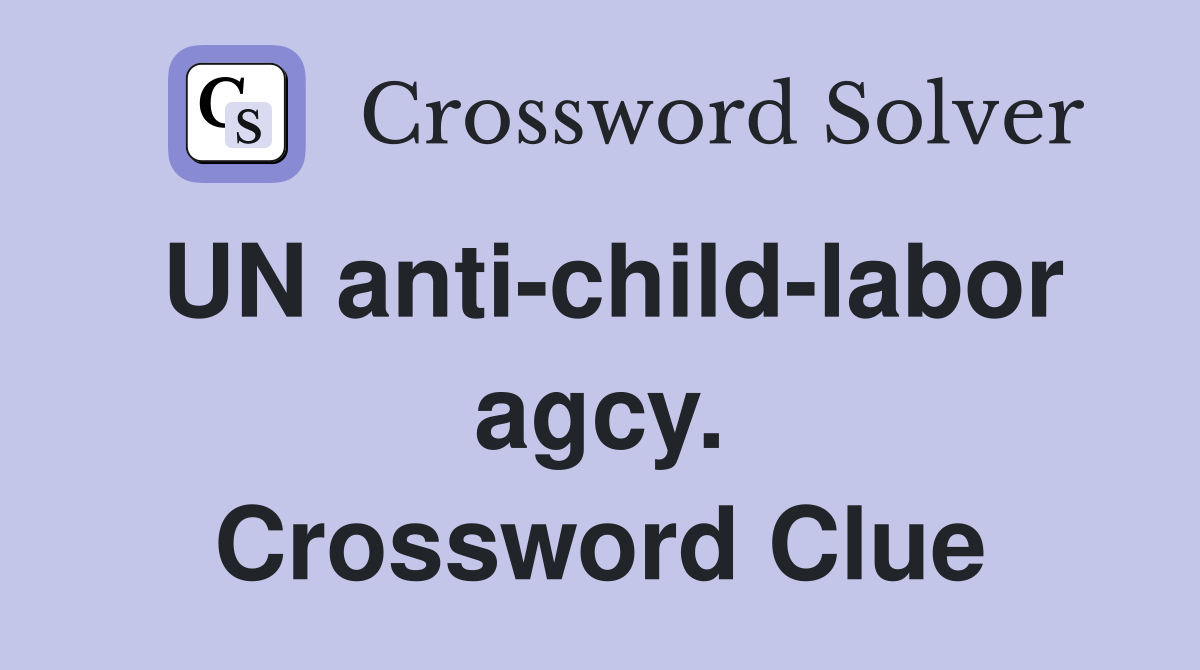 UN anti-child-labor agcy. Crossword Clue