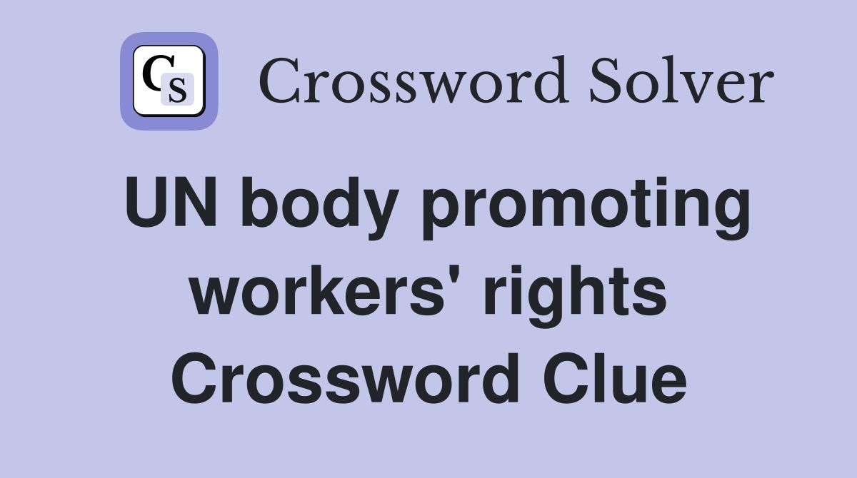 UN body promoting workers' rights Crossword Clue