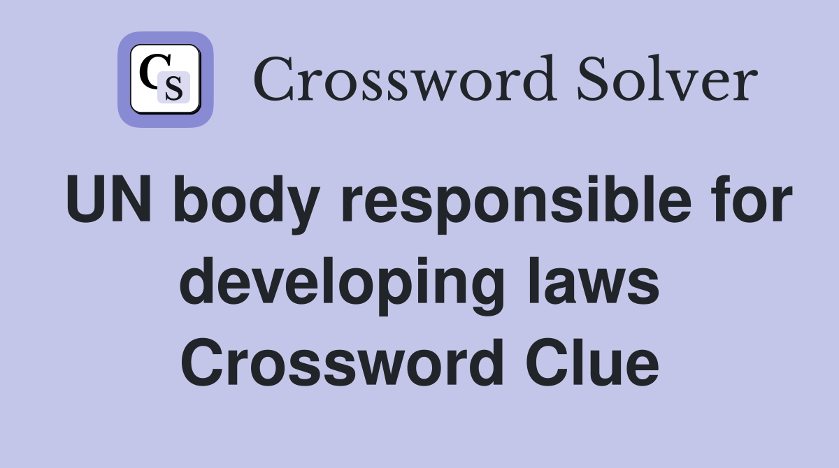 UN body responsible for developing laws Crossword Clue
