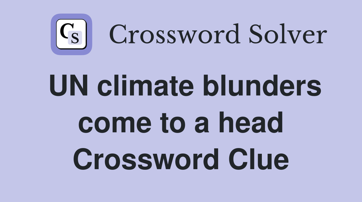 UN climate blunders come to a head Crossword Clue
