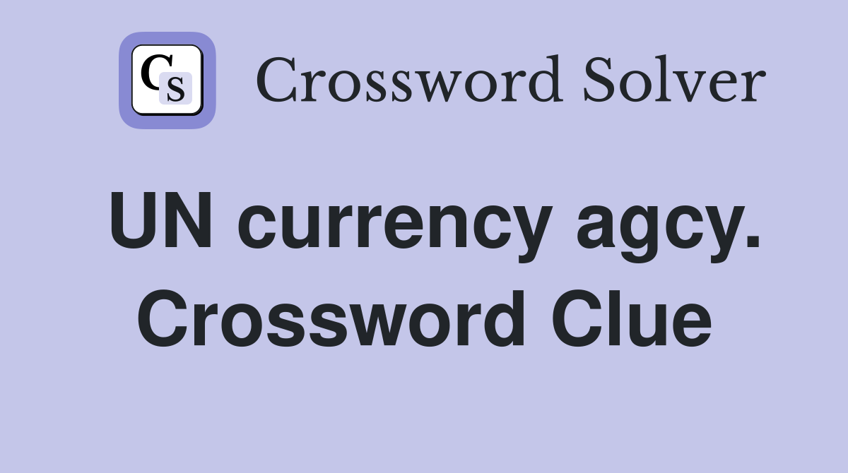 UN currency agcy. Crossword Clue