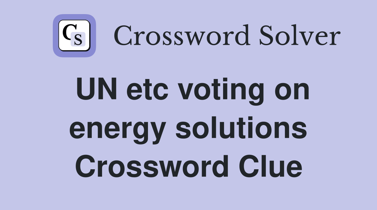 UN etc voting on energy solutions Crossword Clue