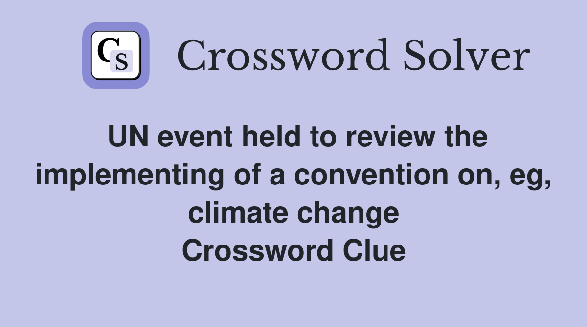 UN event held to review the implementing of a convention on, eg, climate change Crossword Clue