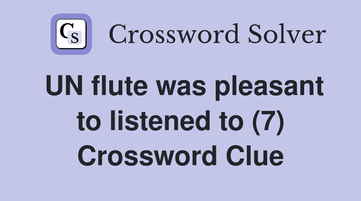 UN flute was pleasant to listened to (7) Crossword Clue