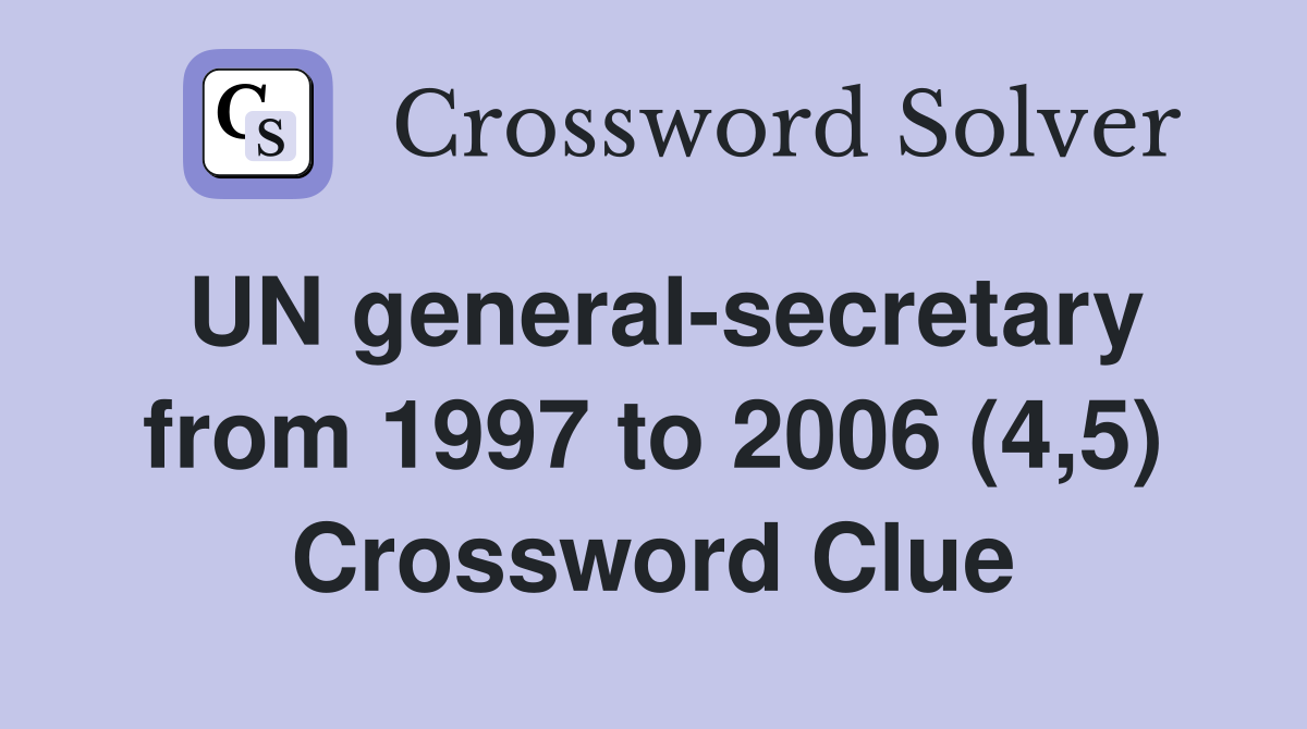 UN general-secretary from 1997 to 2006 (4,5) Crossword Clue