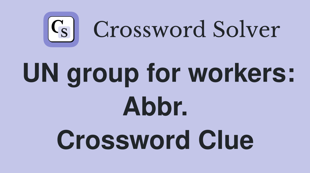 UN group for workers: Abbr. Crossword Clue