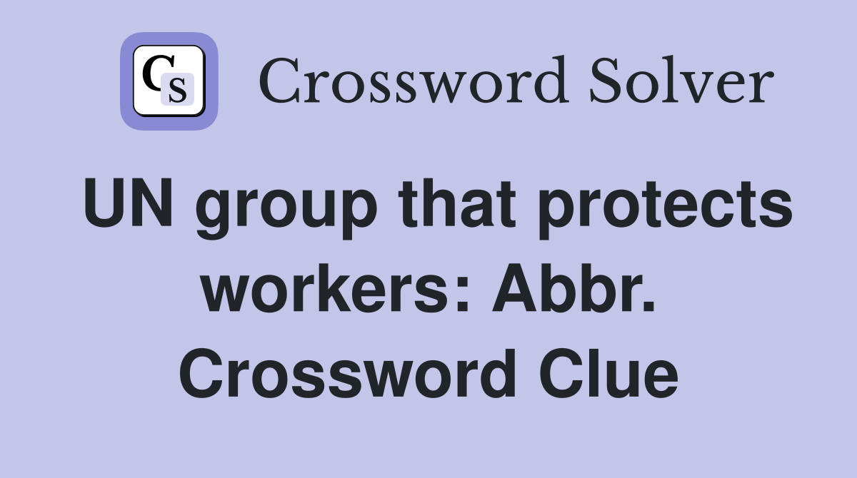 UN group that protects workers: Abbr. Crossword Clue