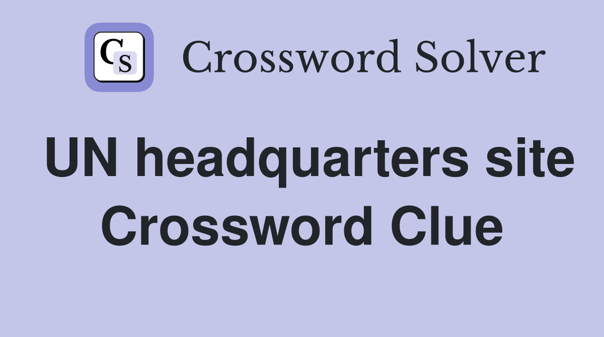 UN headquarters site Crossword Clue