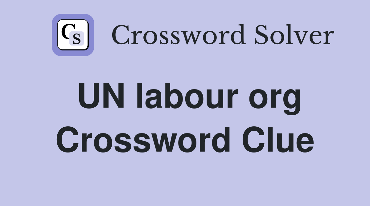 UN labour org Crossword Clue