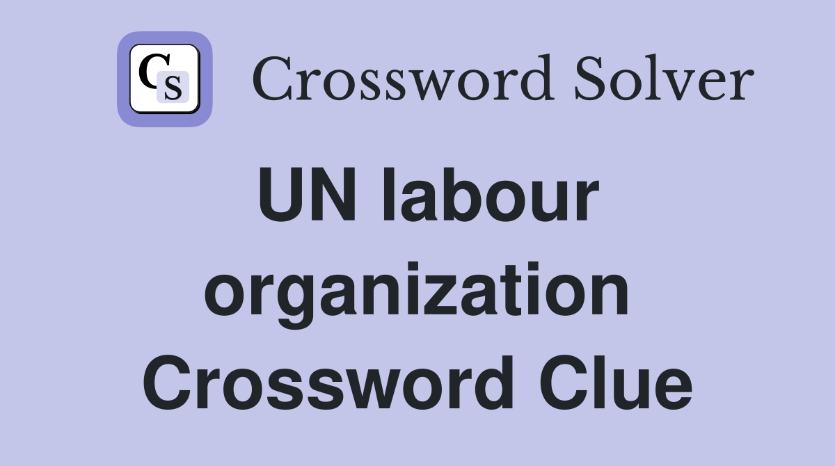 UN labour organization Crossword Clue