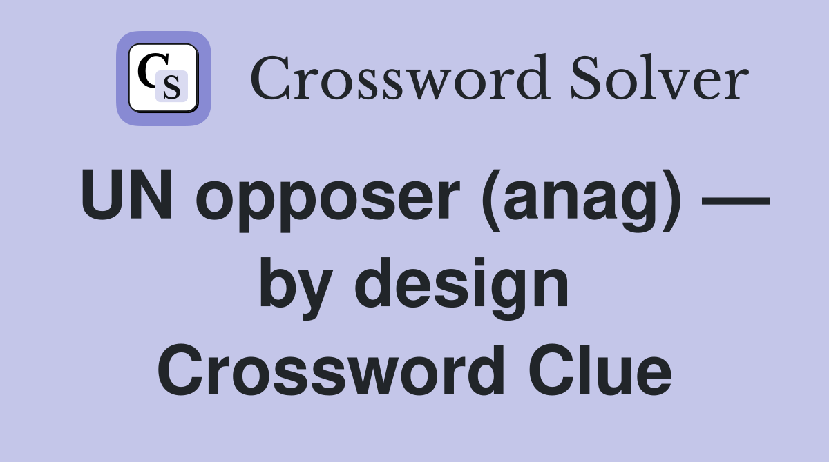 UN opposer (anag) — by design Crossword Clue