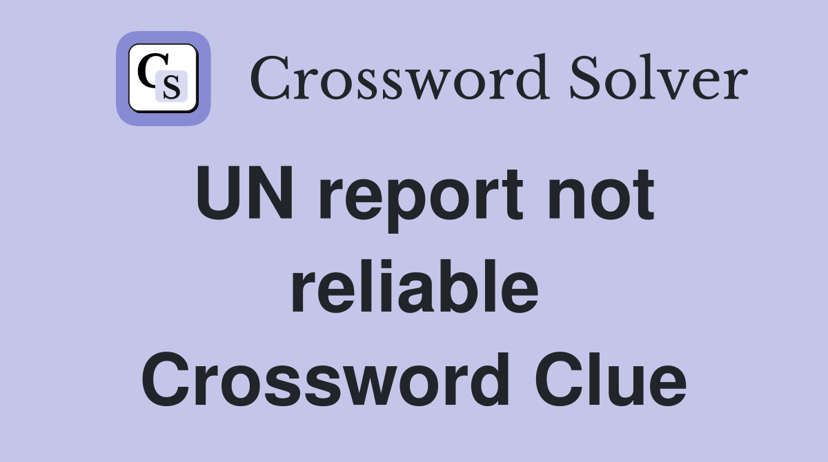UN report not reliable Crossword Clue