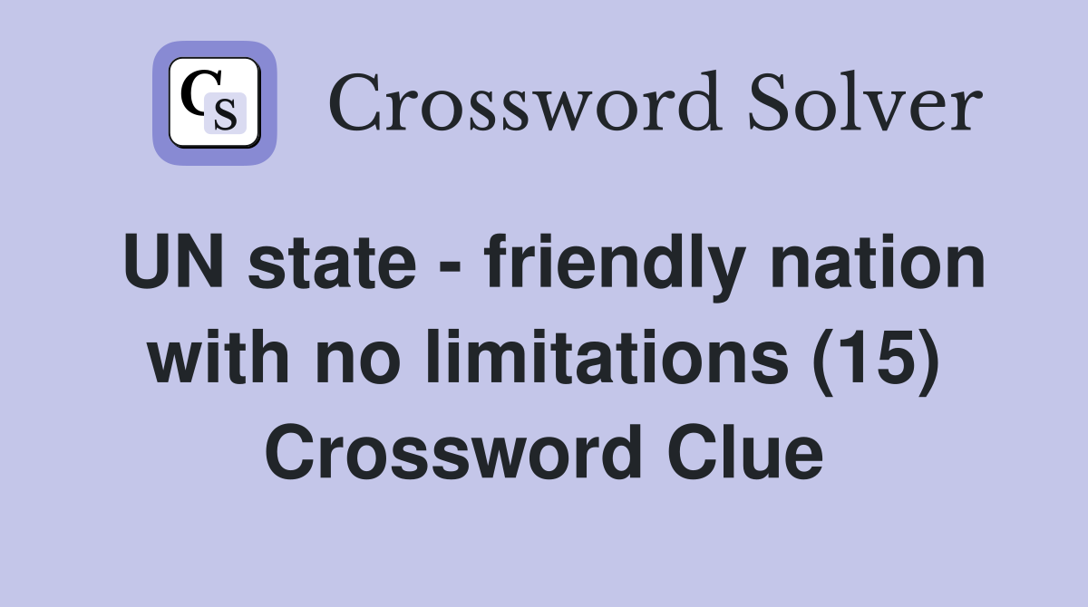 UN state - friendly nation with no limitations (15) Crossword Clue
