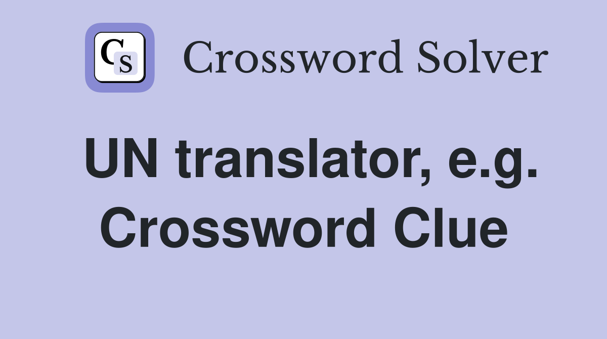 UN translator, e.g. Crossword Clue