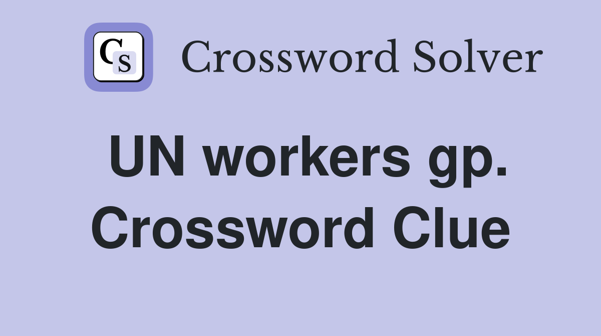 UN workers gp. Crossword Clue