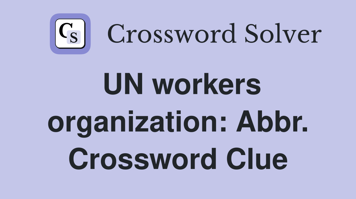 UN workers organization: Abbr. Crossword Clue