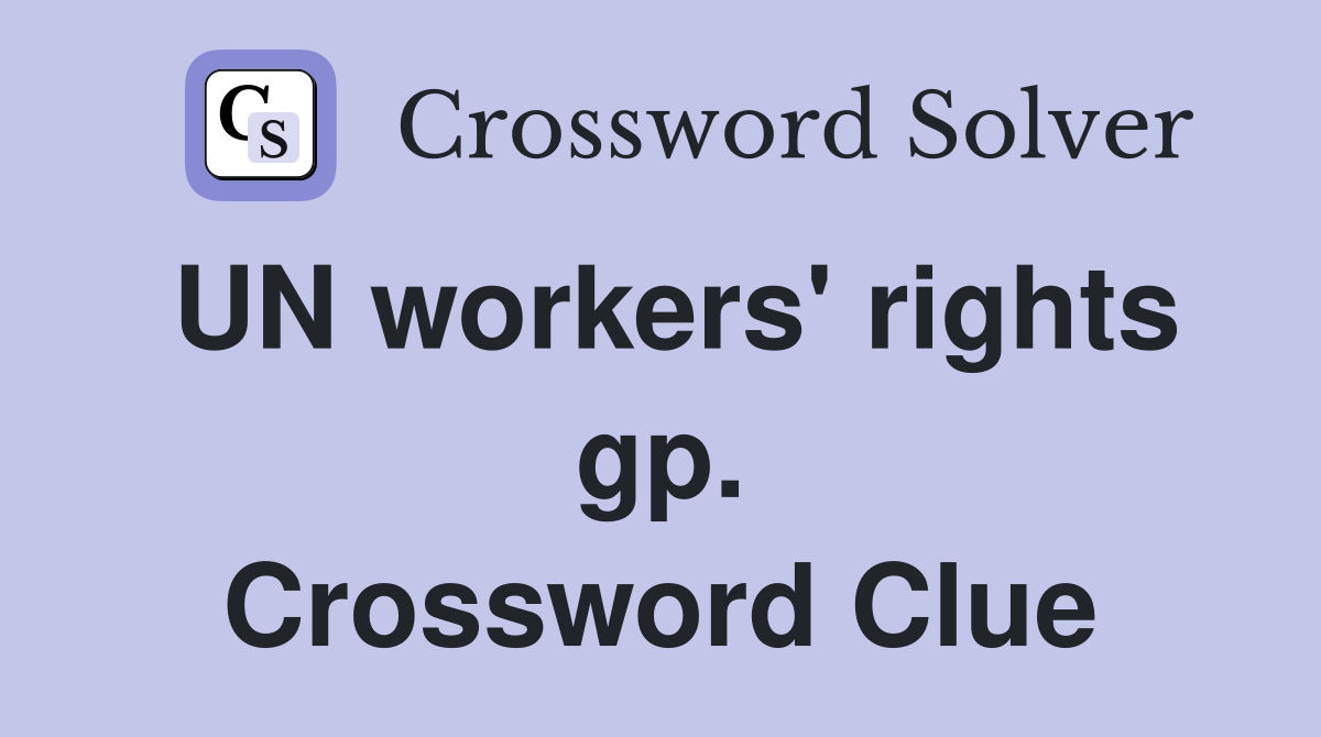 UN workers' rights gp. Crossword Clue