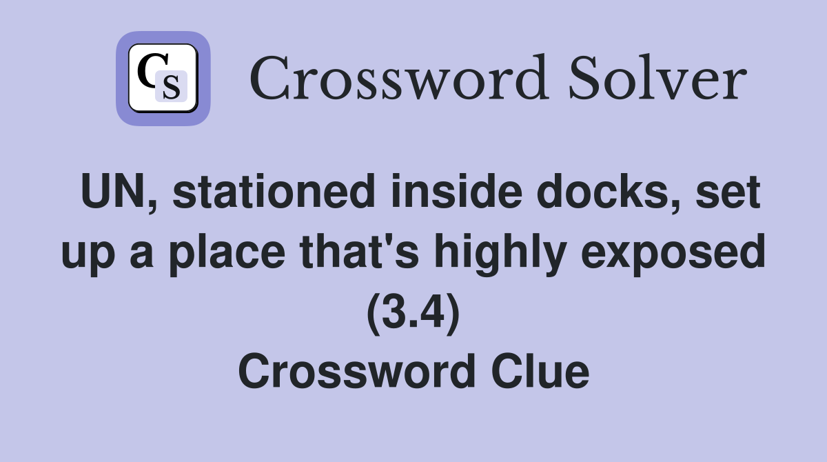 UN, stationed inside docks, set up a place that's highly exposed (3.4) Crossword Clue